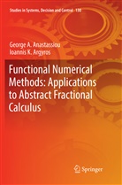 George Anastassiou, George A Anastassiou, George A. Anastassiou, Ioannis K Argyros, Ioannis K. Argyros - Functional Numerical Methods: Applications to Abstract Fractional Calculus