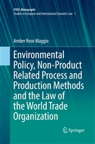 Amber Rose Maggio - Environmental Policy, Non-Product Related Process and Production Methods and the Law of the World Trade Organization