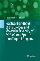 Shafiquzzaman Siddiquee - Practical Handbook of the Biology and Molecular Diversity of Trichoderma Species from Tropical Regions