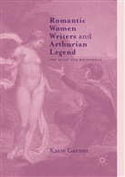 Katie Garner - Romantic Women Writers and Arthurian Legend