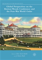 J. Simon Rofe, Gile Scott-Smith, Giles Scott-Smith, Simon Rofe, Simon Rofe - Global Perspectives on the Bretton Woods Conference and the Post-War World Order