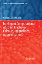 George A Anastassiou, George A. Anastassiou - Intelligent Computations: Abstract Fractional Calculus, Inequalities, Approximations
