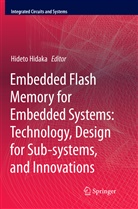Hidet Hidaka, Hideto Hidaka - Embedded Flash Memory for Embedded Systems: Technology, Design for Sub-systems, and Innovations