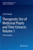 A N M Alamgir, A. N. M. Alamgir, A.N.M. Alamgir - Therapeutic Use of Medicinal Plants and Their Extracts: Volume 1