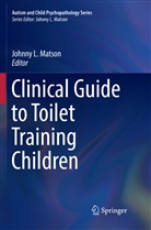 Johnn L Matson, Johnny L Matson, Johnny L. Matson - Clinical Guide to Toilet Training Children