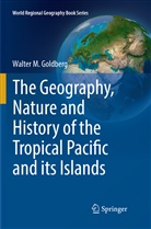 Walter M Goldberg, Walter M. Goldberg - The Geography, Nature and History of the Tropical Pacific and its Islands