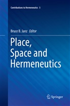 Bruc B Janz, Bruce B Janz, Bruce B. Janz - Place, Space and Hermeneutics