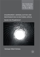 Gwinyayi Albert Dzinesa - Disarmament, Demobilization and Reintegration in Southern Africa