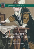 Anna Riehl Bertolet, Ann Riehl Bertolet, Anna Riehl Bertolet - Queens Matter in Early Modern Studies