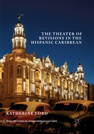 Katherine Ford - The Theater of Revisions in the Hispanic Caribbean