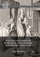 Mary Beth Rose - Plotting Motherhood in Medieval, Early Modern, and Modern Literature