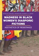 Carolin A Brown, Caroline A Brown, Caroline A. Brown, Johanna X. K. Garvey, X K Garvey, X K Garvey - Madness in Black Women's Diasporic Fictions