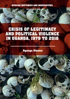 Ogenga Otunnu - Crisis of Legitimacy and Political Violence in Uganda, 1979 to 2016