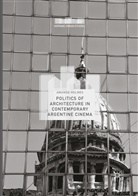 Amanda Holmes - Politics of Architecture in Contemporary Argentine Cinema