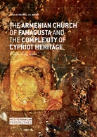 Michae J K Walsh, Michael J K Walsh, Michael J. K. Walsh, Michael J.K. Walsh - The Armenian Church of Famagusta and the Complexity of Cypriot Heritage