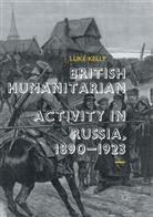 Luke Kelly - British Humanitarian Activity in Russia, 1890-1923