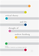 Darrell P. Arnold, MICHEL, Michel, Andreas Michel, Darrel P Arnold, Darrell P Arnold - Critical Theory and the Thought of Andrew Feenberg