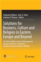 Ioan ¿. Fotea, Ioan S. Fotea, Ioan Ş. Fotea, Andrew R Thomas, Ioa S Fotea, Ioan S Fotea... - Solutions for Business, Culture and Religion in Eastern Europe and Beyond