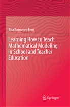 Rita Borromeo Ferri - Learning How to Teach Mathematical Modeling in School and Teacher Education