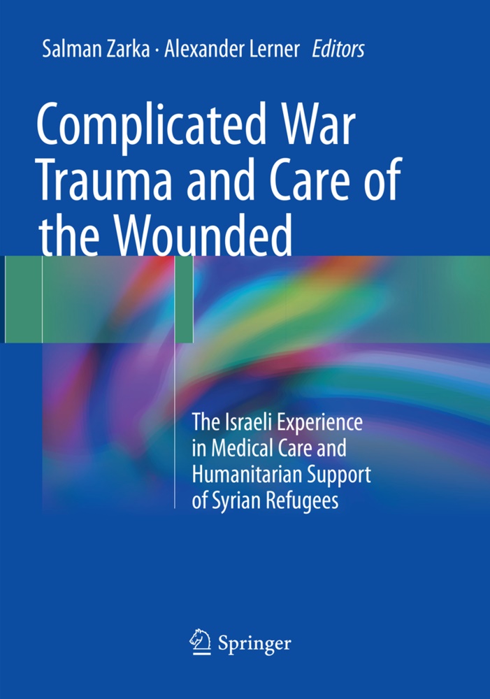 Lerner,  Lerner, Alexander Lerner, Salma Zarka, Salman Zarka - Complicated War Trauma and Care of the Wounded - The Israeli Experience in Medical Care and Humanitarian Support of Syrian Refugees