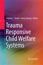 Virgini C Strand, Virginia C Strand, Sprang, Sprang, Ginny Sprang, Virginia C. Strand - Trauma Responsive Child Welfare Systems
