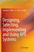A (Ton) G de Kok, A. (Ton) G. de Kok, A. (Ton) G. de Kok, Vincent C Wiers, Vincent C S Wiers, Vincent C. S. Wiers - Designing, Selecting, Implementing and Using APS Systems
