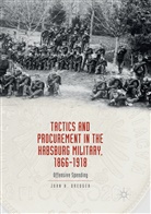 John A Dredger, John A. Dredger - Tactics and Procurement in the Habsburg Military, 1866-1918