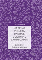 Patrici Vilches, Patricia Vilches - Mapping Violeta Parra's Cultural Landscapes
