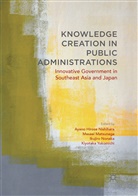 Ayano Hirose Nishihara, Masae Matsunaga, Masaei Matsunaga, Ikujiro Nonaka, Ikujiro Nonaka et al, Kiyotaka Yokomichi - Knowledge Creation in Public Administrations