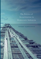 Yandry Kurniawan - The Politics of Securitization in Democratic Indonesia