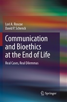 Lori Roscoe, Lori A Roscoe, Lori A. Roscoe, David P Schenck, David P. Schenck - Communication and Bioethics at the End of Life