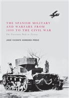 José Vicente Herrero Pérez - The Spanish Military and Warfare from 1899 to the Civil War