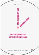 JP Kelly - Time, Technology and Narrative Form in Contemporary US Television Drama