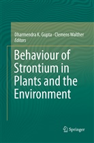 Dharmendra K. Gupta, Dharmendr K Gupta, Dharmendra K Gupta, Walther, Walther, Clemens Walther - Behaviour of Strontium in Plants and the Environment
