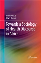 Jimo Amzat, Jimoh Amzat, Oliver Razum - Towards a Sociology of Health Discourse in Africa