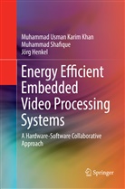 Henk, Jörg Henkel, Muhammad Usman Kari Khan, Muhammad Usman Karim Khan, Muhamma Shafique, Muhammad Shafique - Energy Efficient Embedded Video Processing Systems