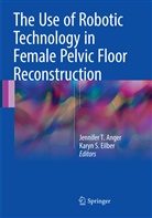 Jennifer T. Anger, Karyn S. Eilber, S Eilber, S Eilber, Jennife T Anger, Jennifer T Anger - The Use of Robotic Technology in Female Pelvic Floor Reconstruction