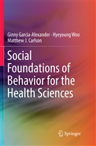 Mat Carlson, Matthew J. Carlson, Ginn Garcia-Alexander, Ginny Garcia-Alexander, Hyeyoun Woo, Hyeyoung Woo - Social Foundations of Behavior for the Health Sciences