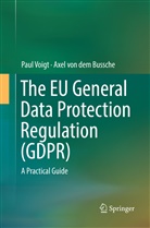 Axel von dem Bussche, Axel von dem Bussche, Pau Voigt, Paul Voigt, Axel von dem Bussche - The EU General Data Protection Regulation (GDPR)