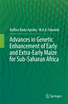 Baffou Badu-Apraku, Baffour Badu-Apraku, M A B Fakorede, M. A. B. Fakorede, M.A.B. Fakorede - Advances in Genetic Enhancement of Early and Extra-Early Maize for Sub-Saharan Africa