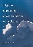James Kellenberger - Religious Epiphanies Across Traditions and Cultures