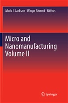 Ahmed, Ahmed, Waqar Ahmed, Mar J Jackson, Mark J Jackson, Mark J. Jackson - Micro and Nanomanufacturing Volume II