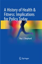 Roy J Shephard, Roy J. Shephard - A History of Health & Fitness: Implications for Policy Today