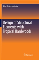 Abel O Olorunnisola, Abel O. Olorunnisola - Design of Structural Elements with Tropical Hardwoods