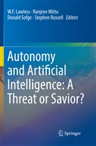 W. F. Lawless, W.F. Lawless, Ranjee Mittu, Ranjeev Mittu, Stephen Russell, Donald Sofge... - Autonomy and Artificial Intelligence: A Threat or Savior?