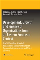 Ioan S. Fotea, Andrew R Thomas, Ioa S Fotea, Ioan S Fotea, Andrew R. Thomas, Sebastian Vaduva - Development, Growth and Finance of Organizations from an Eastern European Context
