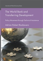 Adrian Robert Bazbauers - The World Bank and Transferring Development