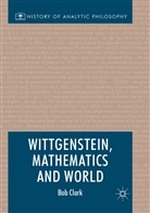 Bob Clark - Wittgenstein, Mathematics and World