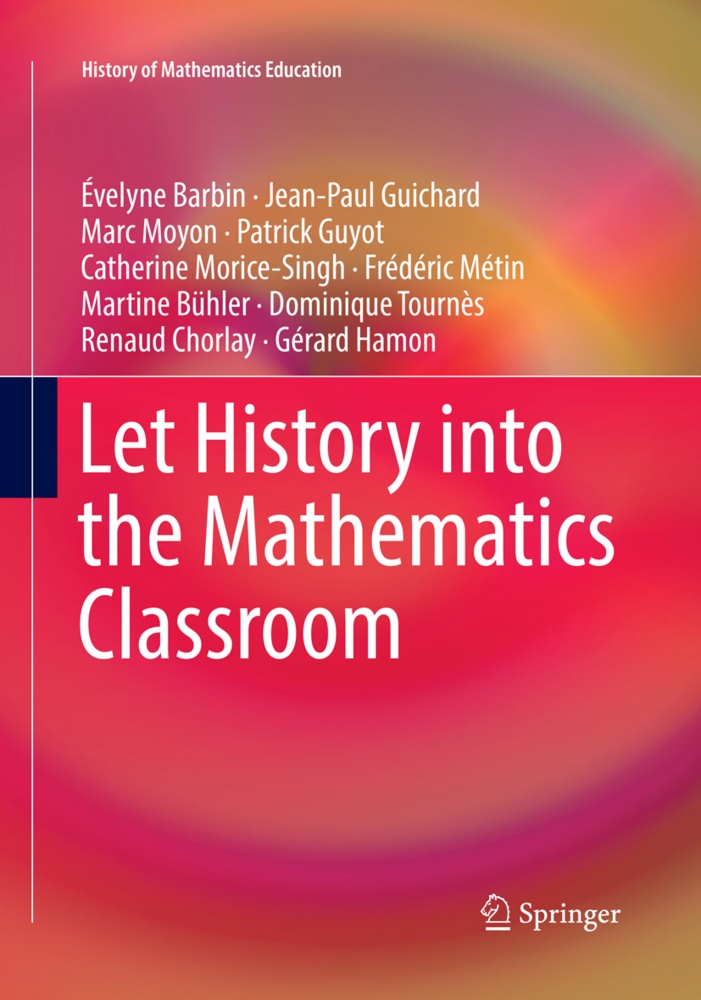 Évelyn Barbin, Évelyne Barbin, Martine Bühler, Renaud Chorlay, Jean-Pau Guichard, Jean-Paul Guichard... - Let History into the Mathematics Classroom
