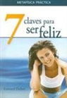 Edward Ficher - Siete Claves Para Ser Feliz: Metafísica Práctica